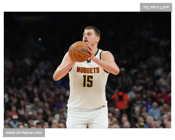 掘金约基奇场均接近三双 穆雷稳定输出保障球队进攻体系